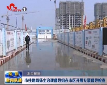 市住建局扬尘治理督导组在市开发区开展专项督导检查