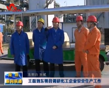 王磊到东明县调研化工企业安全生产工作