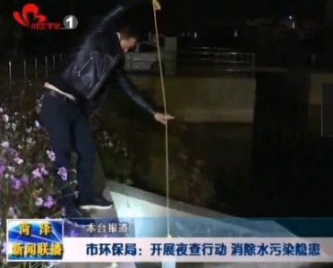  市环保局:开展夜查行动 消除水污染隐患