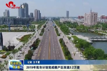 2019年我市计划完成棚户区改造3.2万套