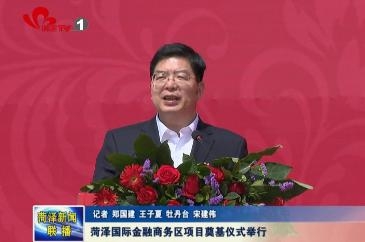 菏泽国际金融商务区项目奠基仪式举行