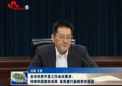 全市扶贫开发工作会议要求： 持续巩固脱贫成果 高质量打赢脱贫攻坚战