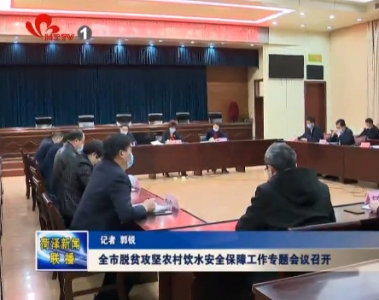 全市脱贫攻坚农村饮水安全保障工作专题会议召开