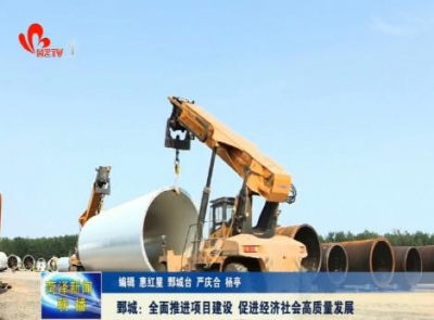 鄄城：全面推进项目建设 促进经济社会高质量发展