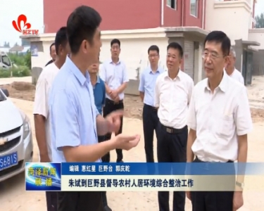 朱斌到巨野县督导农村人居环境综合整治工作
