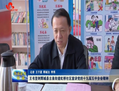 王书坚到鄄城县古泉街道虹桥社区宣讲党的十九届五中全会精神