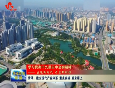 【深入贯彻落实五中全会精神——市委书记访谈】菏泽：建立现代产业体系 重点突破 后来居上
