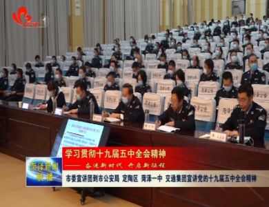 【深入贯彻落实五中全会精神】市委宣讲团到市公安局、定陶区、菏泽一中、交通集团宣讲党的十九届五中全会精神