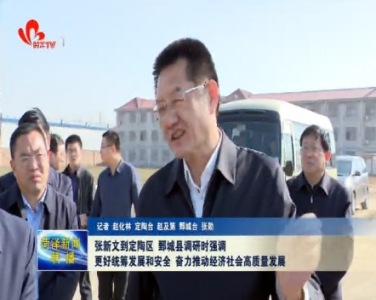 张新文到定陶 鄄城调研时强调 更好统筹发展和安全 奋力推动经济社会高质量发展