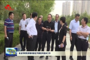 肖友华到菏泽鲁西新区开展巡河巡林工作