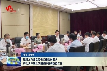 张新文与县区委书记座谈时要求 严之又严细之又细抓好疫情防控工作