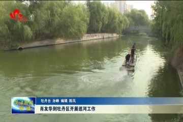 肖友华到牡丹区开展巡河工作时强调：要营造良好河道环境