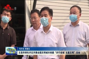 王昌华到牡丹区开展全国文明城市创建“步行全城 丈量文明”活动