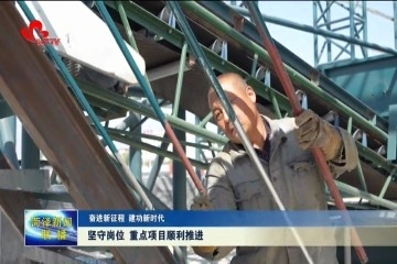 【奋进新征程 建功新时代】坚守岗位 重点项目顺利推进