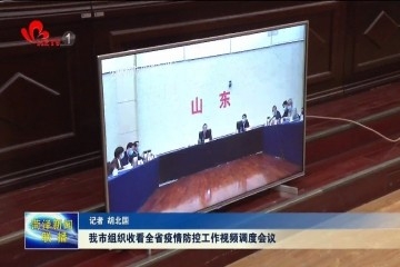 菏泽市组织收看全省疫情防控工作视频调度会议