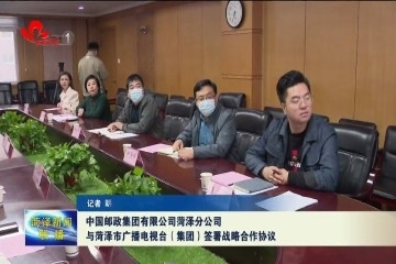 中国邮政菏泽分公司与菏泽市广播电视台（集团）开启战略合作
