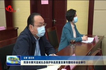 菏泽市黄河流域生态保护和高质量发展专题培训会议举行