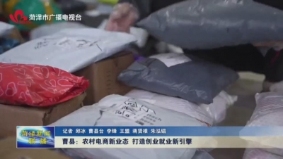 曹县：农村电商新业态 打造创业就业新引擎