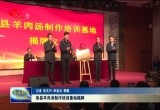 单县举行羊肉汤制作培训基地揭牌仪式